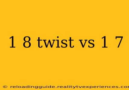 1 8 twist vs 1 7