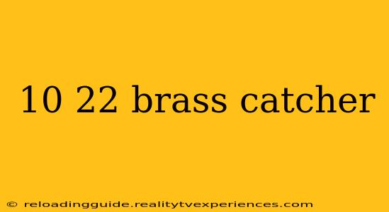 10 22 brass catcher