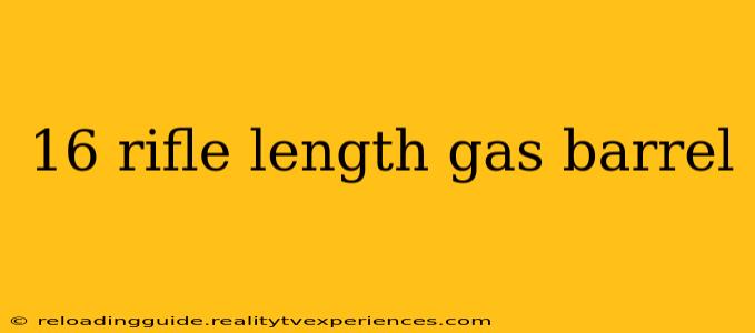 16 rifle length gas barrel