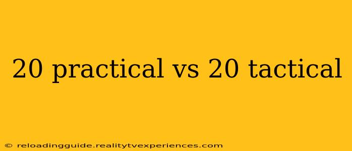 20 practical vs 20 tactical