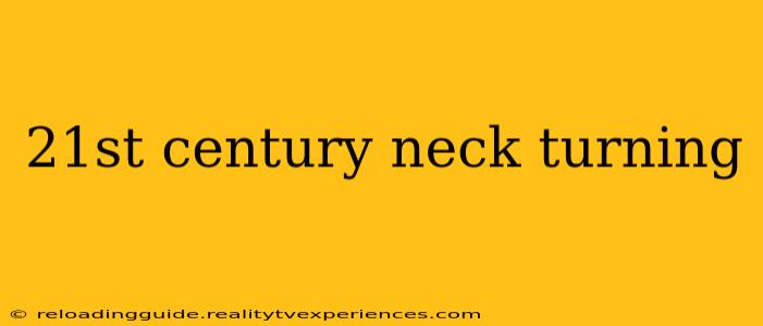 21st century neck turning