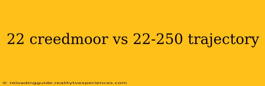 22 creedmoor vs 22-250 trajectory