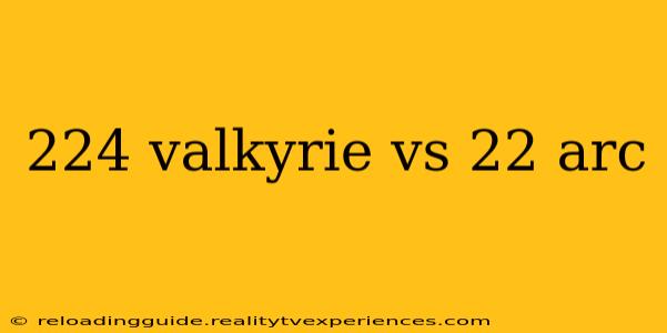 224 valkyrie vs 22 arc