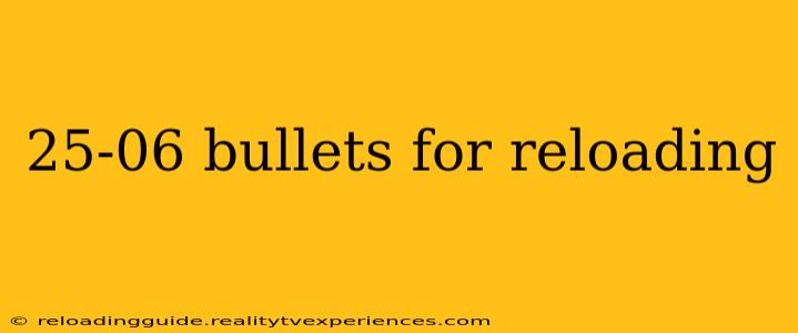 25-06 bullets for reloading