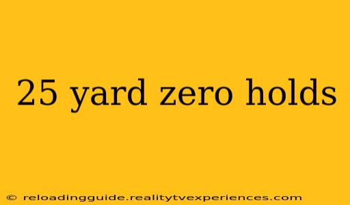 25 yard zero holds