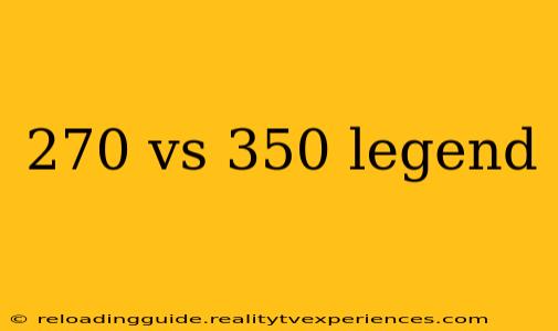 270 vs 350 legend