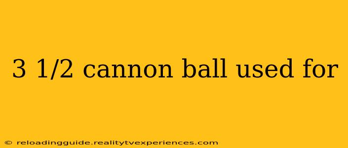 3 1/2 cannon ball used for