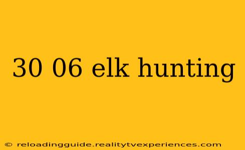 30 06 elk hunting