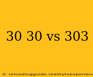 30 30 vs 303