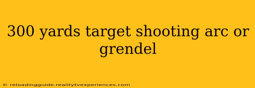 300 yards target shooting arc or grendel