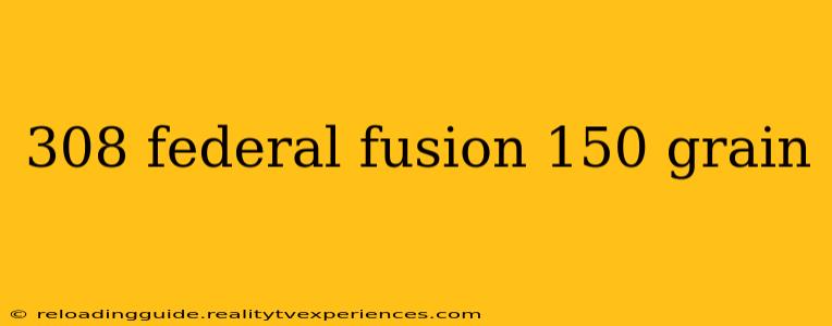 308 federal fusion 150 grain