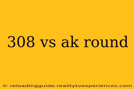 308 vs ak round