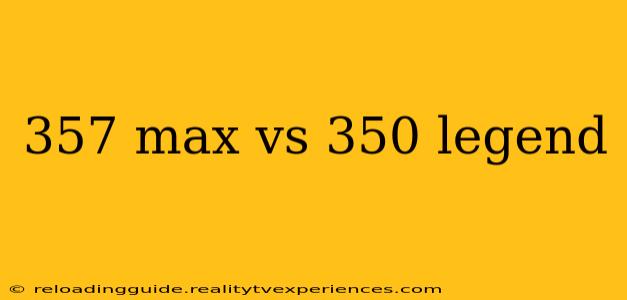 357 max vs 350 legend