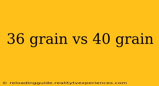 36 grain vs 40 grain