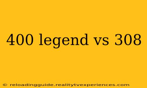 400 legend vs 308