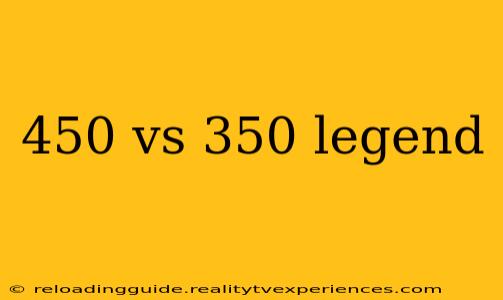 450 vs 350 legend