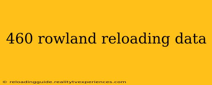 460 rowland reloading data