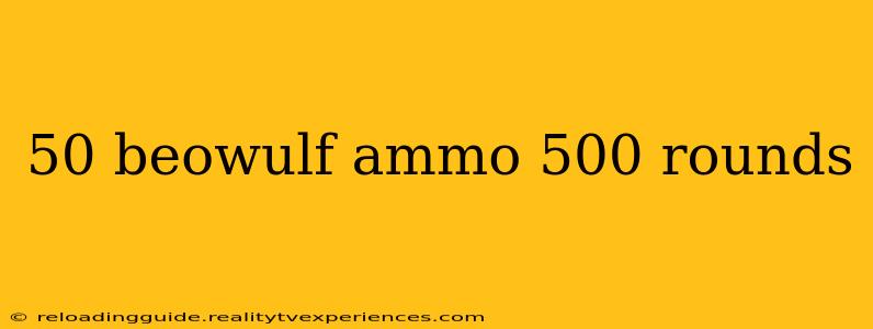 50 beowulf ammo 500 rounds