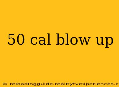 50 cal blow up