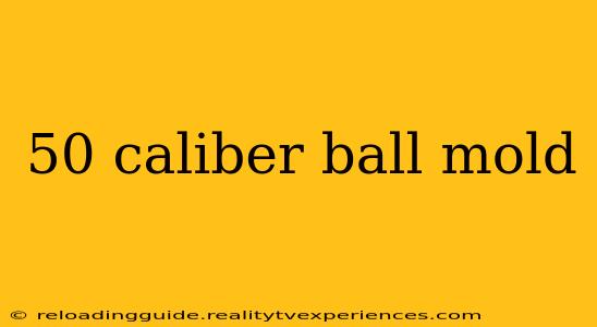 50 caliber ball mold