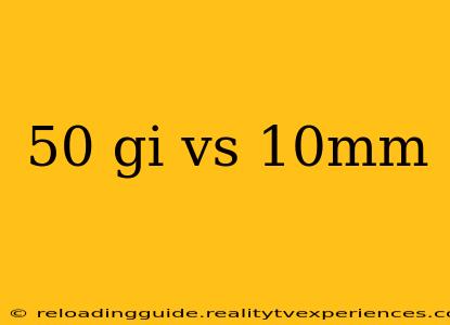 50 gi vs 10mm