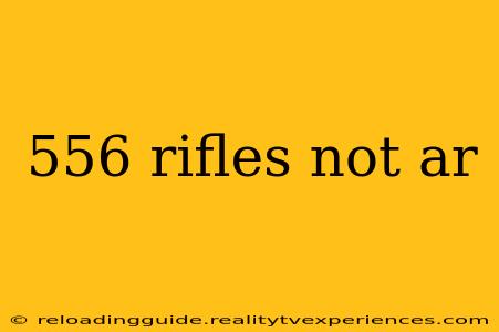 556 rifles not ar