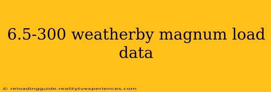 6.5-300 weatherby magnum load data