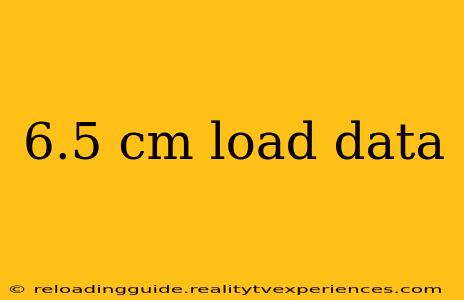 6.5 cm load data