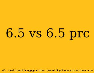 6.5 vs 6.5 prc