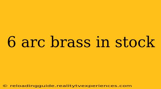 6 arc brass in stock