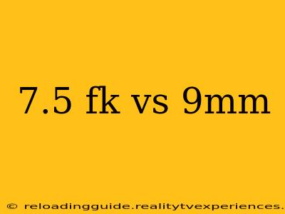 7.5 fk vs 9mm