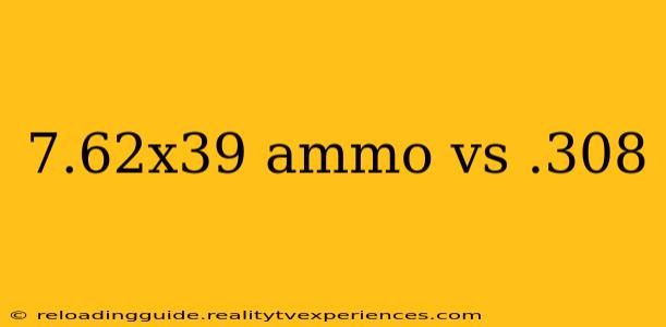 7.62x39 ammo vs .308