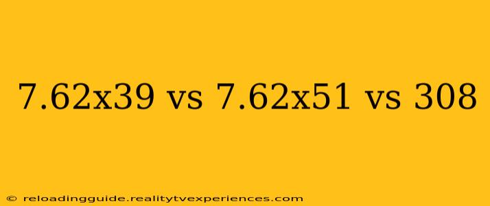 7.62x39 vs 7.62x51 vs 308