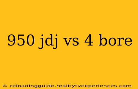 950 jdj vs 4 bore