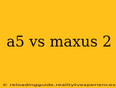 a5 vs maxus 2