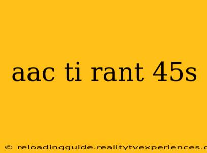 aac ti rant 45s