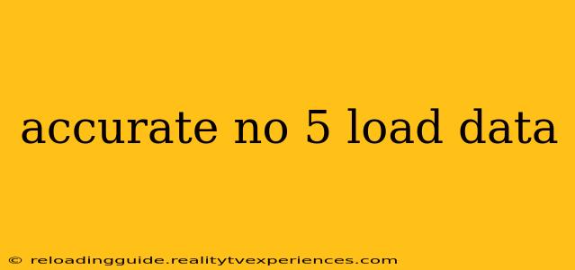 accurate no 5 load data