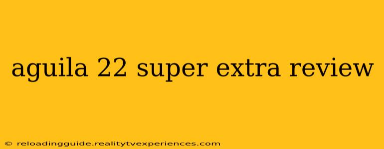 aguila 22 super extra review