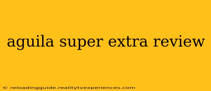 aguila super extra review