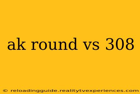 ak round vs 308