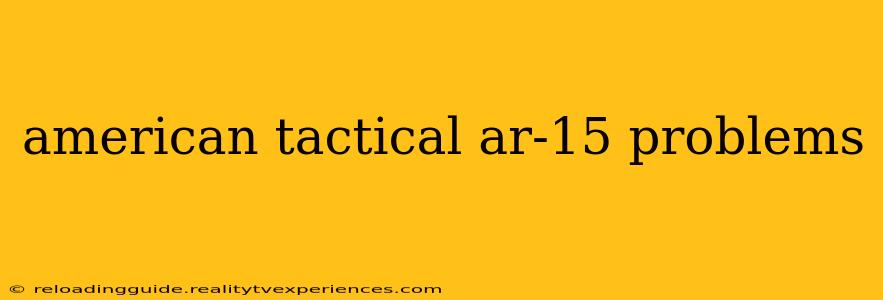 american tactical ar-15 problems