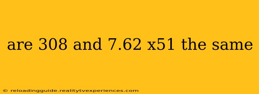 are 308 and 7.62 x51 the same