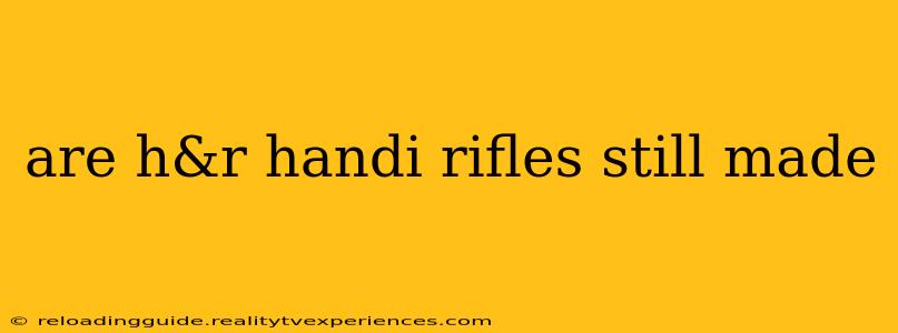 are h&r handi rifles still made