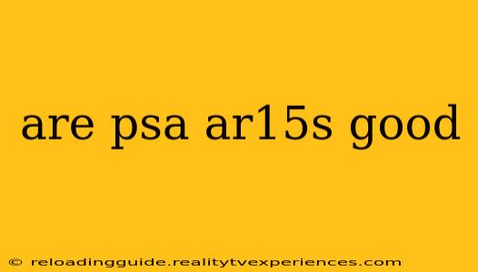 are psa ar15s good