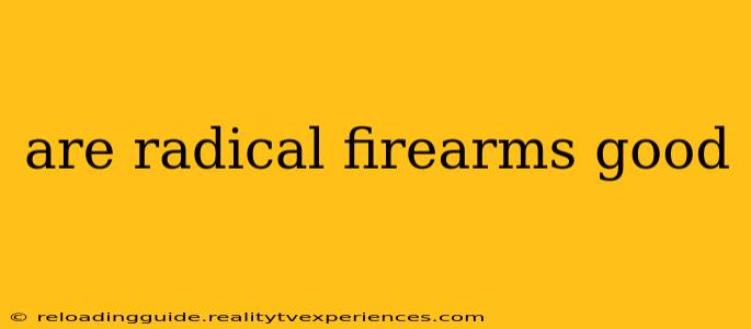 are radical firearms good