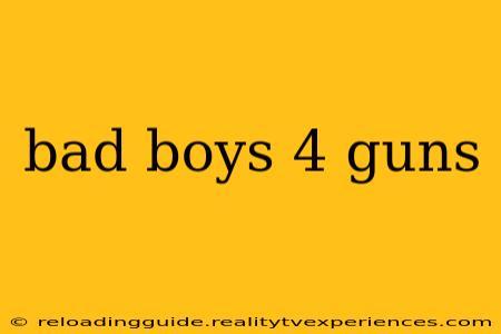 bad boys 4 guns