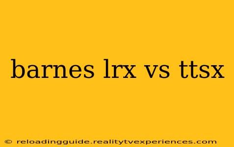 barnes lrx vs ttsx