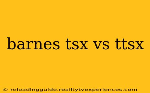 barnes tsx vs ttsx