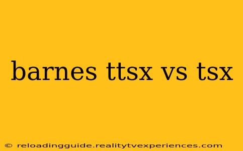 barnes ttsx vs tsx