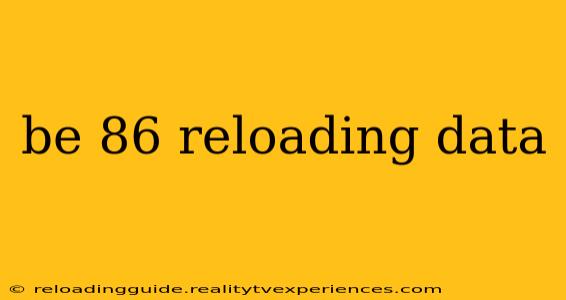 be 86 reloading data